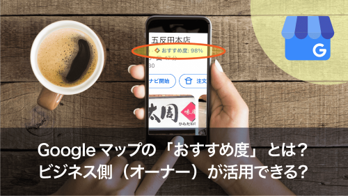 Googleマップの「おすすめ度」とは？ビジネス側（オーナー）が活用できる？