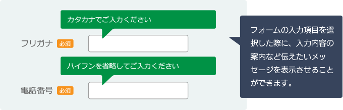 フォームの入力項目を選択した際に、入力内容の案内など伝えたいメッセージを表示させることができます。