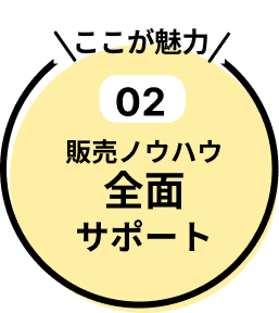 販売ノウハウを全面サポートする魅力