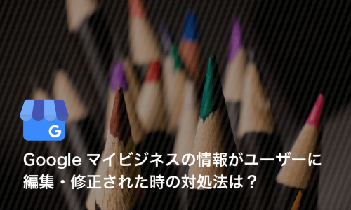 Googleビジネスプロフィールの情報が勝手に修正されてしまうリスクとその対処法は？