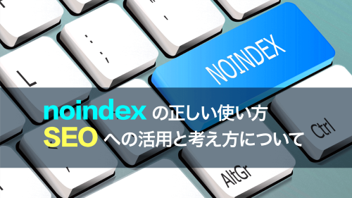 noindexの正しい使い方！SEOへの活用と考え方について