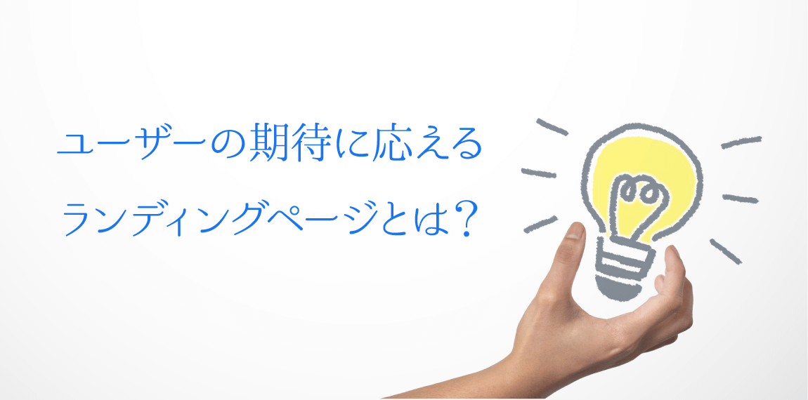 ユーザーの期待に応えるランディングページとは?